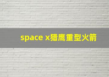 space x猎鹰重型火箭